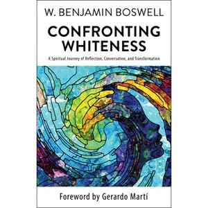 Confronting Whiteness: A Spiritual Journey of Reflection, Conversation, and Transformation - by  W Benjamin Boswell (Paperback) - 1 of 1