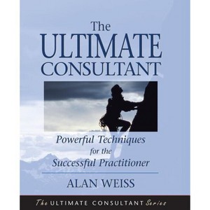 The Ultimate Consultant - (Ultimate Consultant Series) by  Alan Weiss (Paperback) - 1 of 1