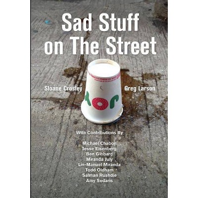 Sad Stuff on the Street - by  Sloane Crosley & Greg Larson (Hardcover)