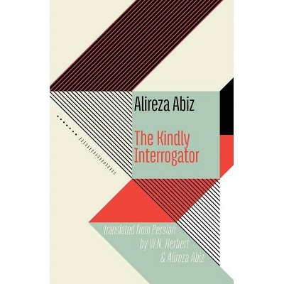 The Kindly Interrogator - by  Alireza Abiz (Paperback)