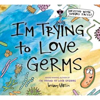 I'm Trying to Love Germs - by  Bethany Barton (Hardcover)