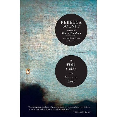 A Field Guide to Getting Lost - by  Rebecca Solnit (Paperback)