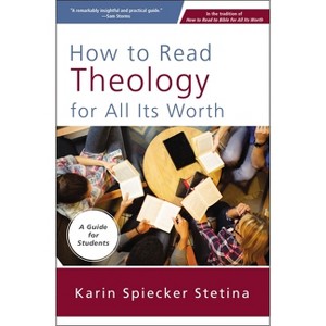 How to Read Theology for All Its Worth - by  Karin Spiecker Stetina (Paperback) - 1 of 1