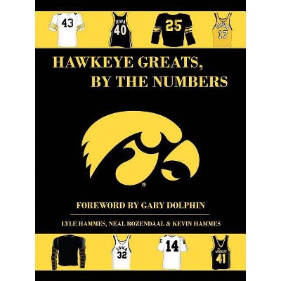 Hawkeye Greats, by the Numbers - by  L Hammes & N Rozendaal & K Hammes (Paperback)