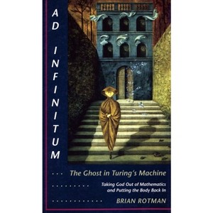 AD Infinitum... the Ghost in Turing's Machine - by  Brian Rotman (Paperback) - 1 of 1
