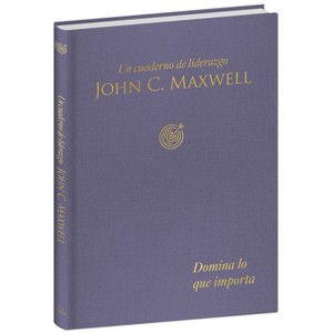 Domina Lo Que Importa / Master What Matters: A Leadership Journal - (Cuaderno de Liderazgo) by  John C Maxwell (Hardcover) - 1 of 1