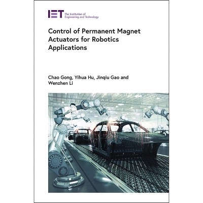 Control of Permanent Magnet Actuators for Robotics Applications - (Control, Robotics and Sensors) by  Chao Gong & Yihua Hu & Jinqiu Gao & Wenzhen Li