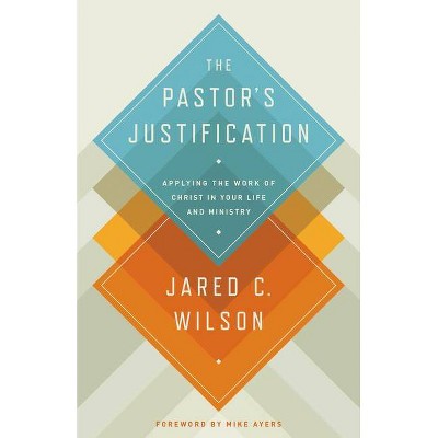 The Pastor's Justification - by  Jared C Wilson (Paperback)