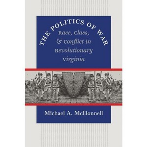 The Politics of War - (Published by the Omohundro Institute of Early American Histo) by  Michael a McDonnell (Paperback) - 1 of 1