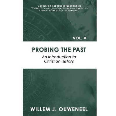 Probing the Past - (Academic Introductions for Beginners) by  Willem J Ouweneel (Paperback)