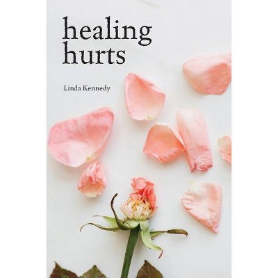 Healing Hurts - by  Linda Kennedy (Paperback)