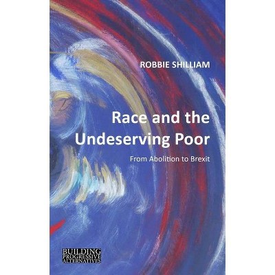 Race and the Undeserving Poor - (Building Progressive Alternatives) by  Robbie Shilliam (Paperback)