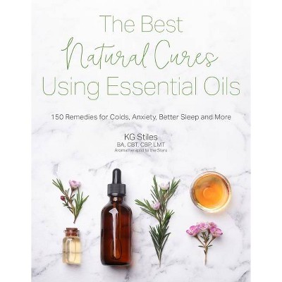 The Best Natural Cures Using Essential Oils - by  Kg Stiles (Paperback)