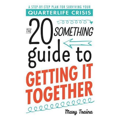 The 20 Something Guide to Getting It Together - by  Mary Traina (Paperback)