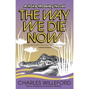The Way We Die Now - (Hoke Moseley Detective) by  Charles Willeford (Paperback) - 1 of 1