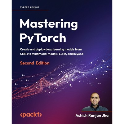 Mastering PyTorch - Second Edition - 2nd Edition by  Ashish Ranjan Jha (Paperback)