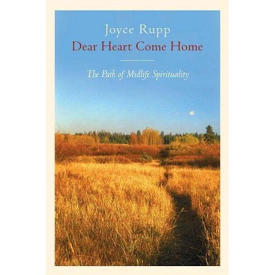 Dear Heart, Come Home - by  Joyce Rupp (Paperback)