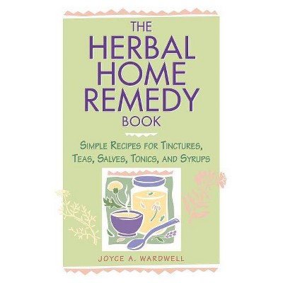 The Herbal Home Remedy Book - (Herbal Body) by  Joyce A Wardwell (Paperback)