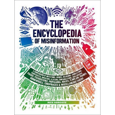 The Encyclopedia of Misinformation - by  Rex Sorgatz (Hardcover)