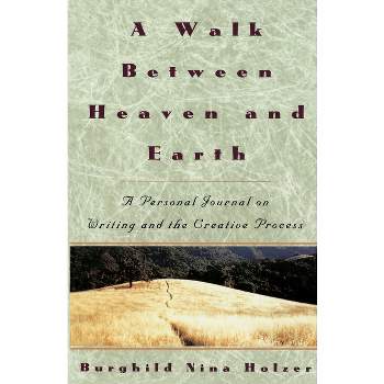 A Walk Between Heaven and Earth - by  Burghild Nina Holzer (Paperback)