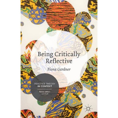 Being Critically Reflective - (Practice Theory in Context) by  Fiona Gardner (Paperback)