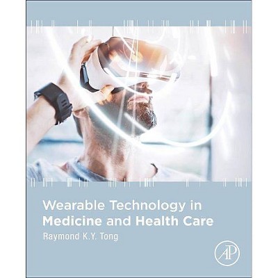 Wearable Technology in Medicine and Health Care - by  Raymond Tong (Paperback)