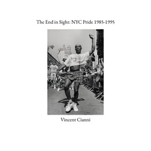 The End in Sight: NYC Pride 1985-1995 - by  Vincent Cianni (Hardcover) - 1 of 1