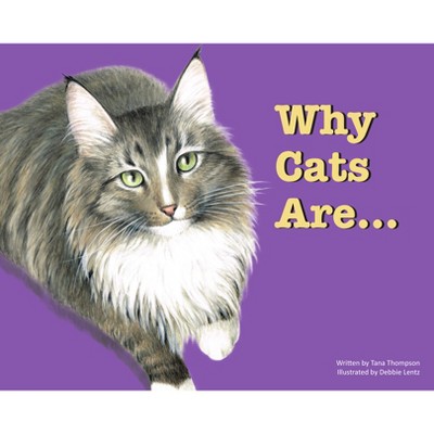 Why Cats Are - by  Tana Thompson (Hardcover)