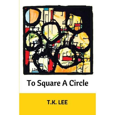 To Square a Circle - by  T K Lee (Paperback)