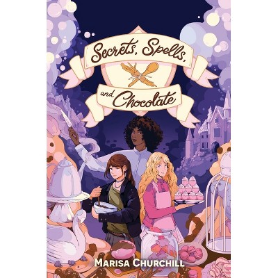 Secrets, Spells, and Chocolate - by  Marisa Churchill (Hardcover)