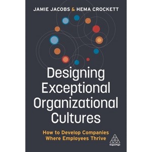 Designing Exceptional Organizational Cultures - by  Jamie Jacobs & Hema Crockett (Paperback) - 1 of 1