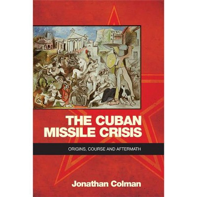 The Cuban Missile Crisis - by  Jonathan Colman (Paperback)