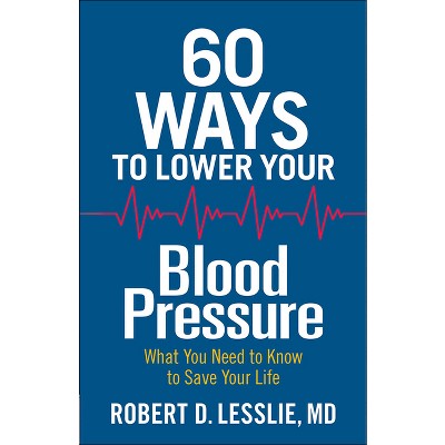 60 Ways to Lower Your Blood Pressure - by  Robert D Lesslie (Paperback)
