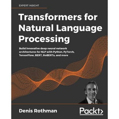 Transformers for Natural Language Processing - by  Denis Rothman (Paperback)