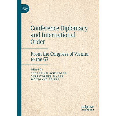 Conference Diplomacy and International Order - by  Sebastian Schindler & Christopher Daase & Wolfgang Seibel (Hardcover)