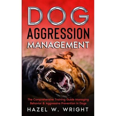 Dog Aggression Management - by  Hazel W Wright (Paperback)