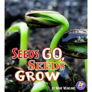 Seeds Go, Seeds Grow - (Science Starts) by  Mark Weakland (Paperback) - 1 of 1