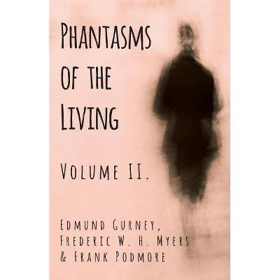 Phantasms of the Living - Volume II. - by  Edmund Gurney & Frederic W H Myers & Frank Podmore (Paperback)