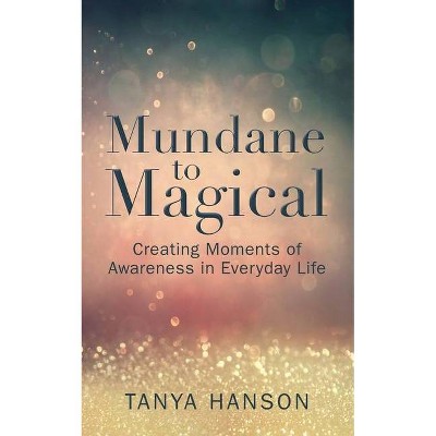 Mundane to Magical - by  Tanya M Hanson (Paperback)