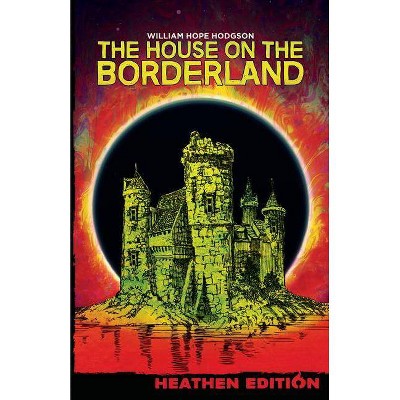 The House on the Borderland (Heathen Edition) - by  William Hope Hodgson (Paperback)