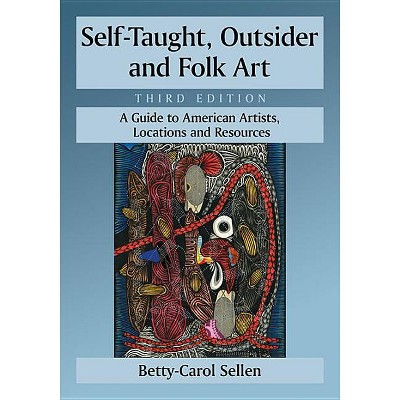 Self-Taught, Outsider and Folk Art - 2nd Edition by  Betty-Carol Sellen (Paperback)