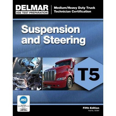 Suspension and Steering; Test T5 - (ASE Test Prep for Medium/Heavy Duty Truck: Suspension/Steer Test T5) 5th Edition by  Cengage Learning Delmar