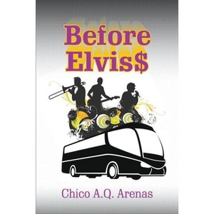 Before Elvis$ - by  Chico a Q Arenas (Paperback) - 1 of 1