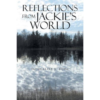 Reflections from Jackie's World - by  Jacqualine K Boog (Paperback)