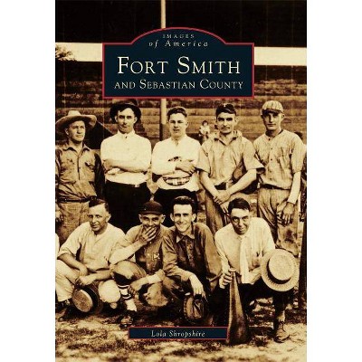 Fort Smith and Sebastian County - (Images of America) by  Lola Shropshire (Paperback)