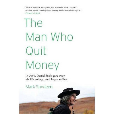 The Man Who Quit Money - by  Mark Sundeen (Paperback)