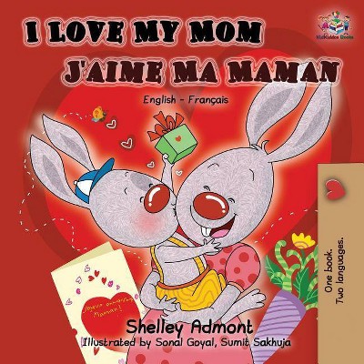 I Love My Mom J'aime Ma Maman - (English French Bilingual Collection) 2nd Edition by  Shelley Admont & Kidkiddos Books (Paperback)