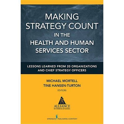 Making Strategy Count in the Health and Human Services Sector - by  Michael Mortell & Tine Hansen-Turton (Paperback)