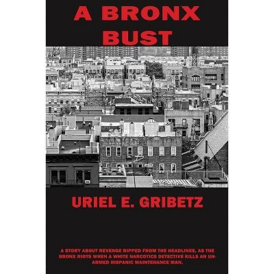 A Bronx Bust - by  Uriel E Gribetz (Paperback)