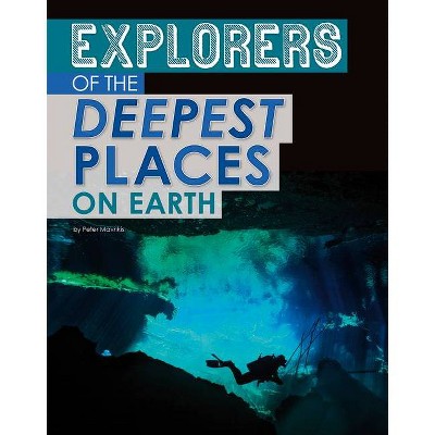 Explorers of the Deepest Places on Earth - (Extreme Explorers) by  Peter Mavrikis (Hardcover)